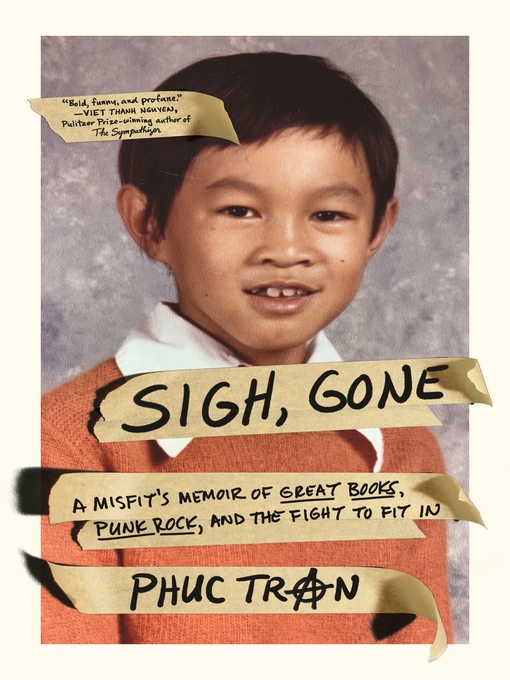 Title details for Sigh, Gone: a Misfit's Memoir of Great Books, Punk Rock, and the Fight to Fit In by Phuc Tran - Wait list